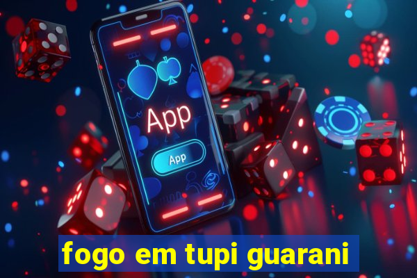 fogo em tupi guarani